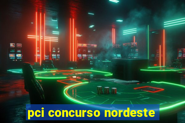 pci concurso nordeste